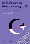 Radicalizzazione islamica e marginalità. Una lettura criminologica libro
