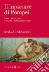 Il lupanare di Pompei. Sesso, classe e genere ai margini della società romana libro