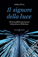 Il signore della luce. Gli incredibili esperimenti del professor Michelson libro