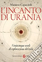 L'incanto di Urania. Venticinque secoli di esplorazione del cielo libro