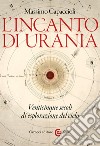 L'incanto di Urania. Venticinque secoli di esplorazione del cielo libro
