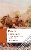Pagani e cristiani. La storia di un conflitto (secoli I-IV) libro di Rinaldi Giancarlo