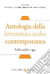 Antologia della letteratura araba contemporanea. Dalla «nahada» a oggi. Testo arabo a fronte. Ediz. critica libro