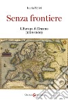 Senza frontiere. L'Europa di Erasmo (1538-1600) libro di Felici Lucia