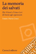 La memoria dei salvati. Elie Wiesel e Primo Levi di fronte agli oppressori libro