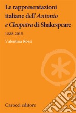 Le rappresentazioni italiane dell'«Antonio e Cleopatra» di Shakespeare. 1888-2015 libro