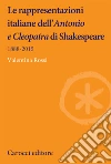 Le rappresentazioni italiane dell'«Antonio e Cleopatra» di Shakespeare. 1888-2015 libro di Rossi Valentina