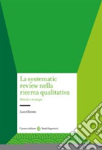 La systematic review nella ricerca qualitativa. Metodi e strategie libro