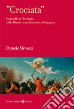 «Crociata». Storia di un'ideologia dalla Rivoluzione francese a Bergoglio libro