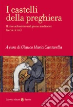 I castelli della preghiera. Il monachesimo nel pieno medioevo (secoli X-XII) libro