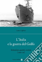 L'Italia e la guerra del golfo. Istituzioni, partiti, società (1990-91) libro