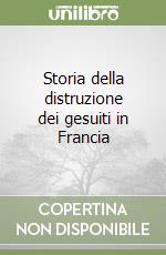 Storia della distruzione dei gesuiti in Francia libro