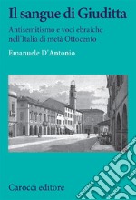 Il sangue di Giuditta. Antisemitismo e voci ebraiche nell'Italia di metà Ottocento