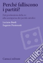 Perché falliscono i partiti? Dal predominio della DC alla scomparsa dei partiti cattolici libro