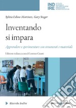 Inventando si impara. Apprendere e sperimentare con strumenti e materiali libro