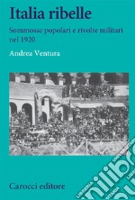 Italia ribelle. Sommosse popolari e rivolte militari nel 1920 libro