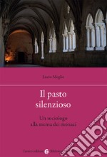 Il pasto silenzioso. Un sociologo alla mensa dei monaci libro