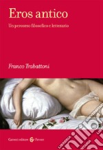 Eros antico. Un percorso filosofico e letterario libro