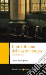 Il nichilismo del nostro tempo. Una cronaca libro