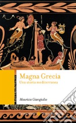 Magna Grecia. Una storia mediterranea libro