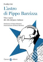 L'astro di Pippo Barzizza. Vita e opere del «Re del jazz» italiano