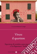 Vivere il quartiere. Esperienze di socialità e partecipazione a Tor Pignattara e Trullo libro