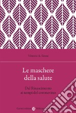 Le maschere della salute. Dal Rinascimento ai tempi del coronavirus libro