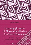 La pedagogia sociale di Alessandrina Ravizza fra Otto e Novecento. Con il testo integrale di «I miei ladruncoli e altre pagine di vita vera» libro