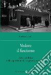 Vedere il fascismo. Arte e politica nelle esposizioni del regime (1928-1942) libro