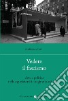 Vedere il fascismo. Arte e politica nelle esposizioni del regime (1928-1942) libro di Carli Maddalena