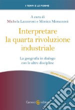 Interpretare la quarta rivoluzione industriale. La geografia in dialogo con le altre discipline libro