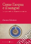 Come l'acqua e il sangue. Le origini medievali del pensiero economico libro di Todeschini Giacomo