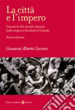 La città e l'impero. Una storia del mondo romano dalle origini a Teodosio il Grande. Nuova ediz.