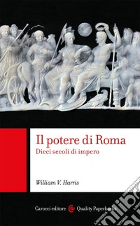 Il potere di Roma. Dieci secoli di impero
