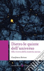 Dietro le quinte dell'universo. Alla ricerca della materia oscura libro