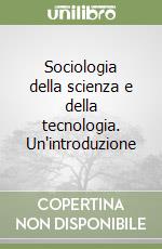 Sociologia della scienza e della tecnologia. Un'introduzione