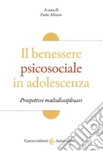 Il benessere psicosociale in adolescenza. Prospettive multidisciplinari libro