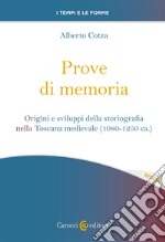 Prove di memoria. Origini e sviluppi della storiografia nella Toscana medievale (1080-1250 ca.)