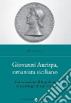 Giovanni Aurispa, umanista siciliano. Nuove ricerche bibliografiche con antologia di testi critici libro