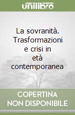 La sovranità. Trasformazioni e crisi in età contemporanea