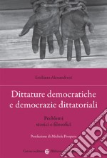 Dittature democratiche e democrazie dittatoriali. Problemi storici e filosofici libro