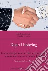 Digital lobbying. Gestire strategicamente le relazioni istituzionali attraverso smart data e strumenti digitali libro