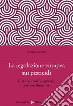 La regolazione europea sui pesticidi. Ricerca, pratiche agricole, consumi alimentari libro