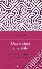 Una società invisibile. L'importanza dei microbi in agricoltura libro