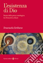 L'esistenza di Dio. Storia della prova ontologica da Descartes a Kant libro