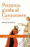 Petrarca. Guida al Canzoniere. Nuova ediz.