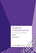 Disabilità e relazioni sociali. Temi e sfide per l'azione educativa libro