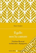 Il gallo non ha cantato. Vitaliano Brancati tra fascismo e dopoguerra libro