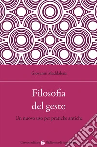 Filosofia del gesto. Un nuovo uso per pratiche antiche libro
