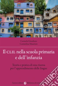 Il CLIL nella scuola primaria e dell'infanzia. Teoria e pratica di una risorsa per l'apprendimento delle lingue